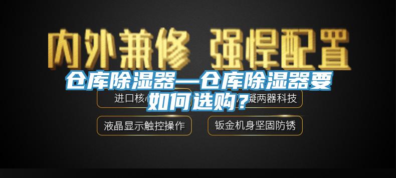 倉(cāng)庫(kù)除濕器—倉(cāng)庫(kù)除濕器要如何選購(gòu)？