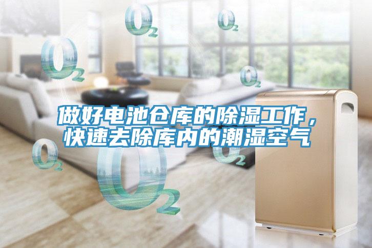 做好電池倉庫的除濕工作，快速去除庫內(nèi)的潮濕空氣