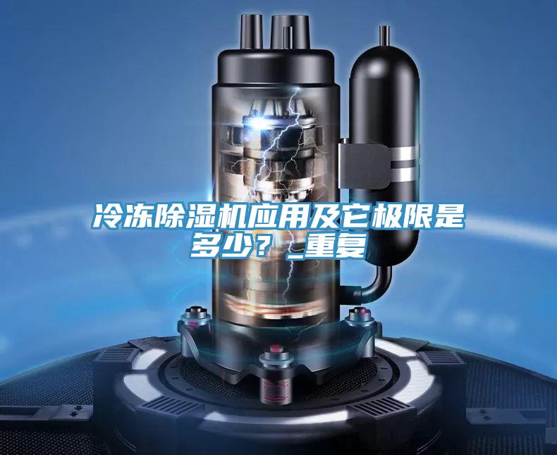 冷凍除濕機應(yīng)用及它極限是多少？_重復(fù)