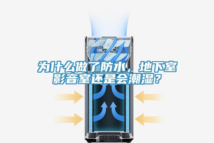 為什么做了防水，地下室影音室還是會潮濕？