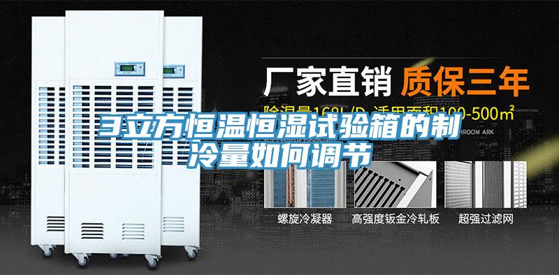 3立方恒溫恒濕試驗箱的制冷量如何調節(jié)