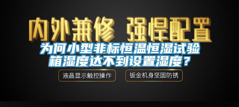 為何小型非標(biāo)恒溫恒濕試驗(yàn)箱濕度達(dá)不到設(shè)置濕度？