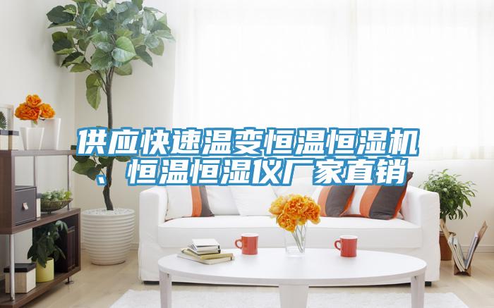供應(yīng)快速溫變恒溫恒濕機、恒溫恒濕儀廠家直銷