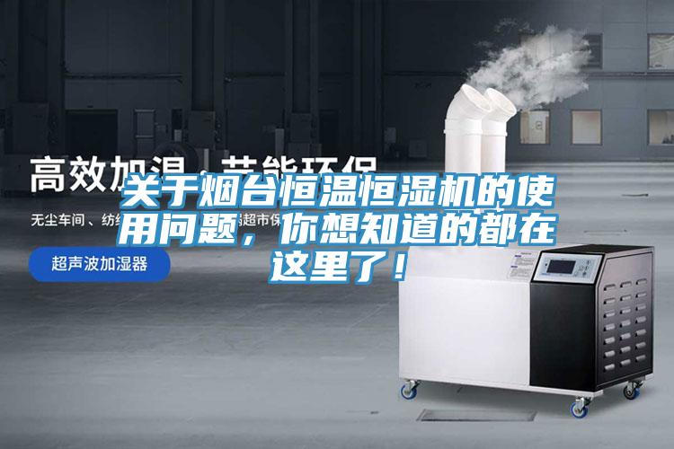 關(guān)于煙臺恒溫恒濕機的使用問題，你想知道的都在這里了！