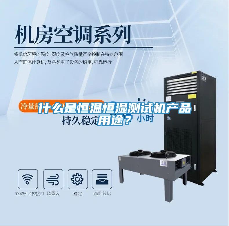 什么是恒溫恒濕測(cè)試機(jī)產(chǎn)品用途？