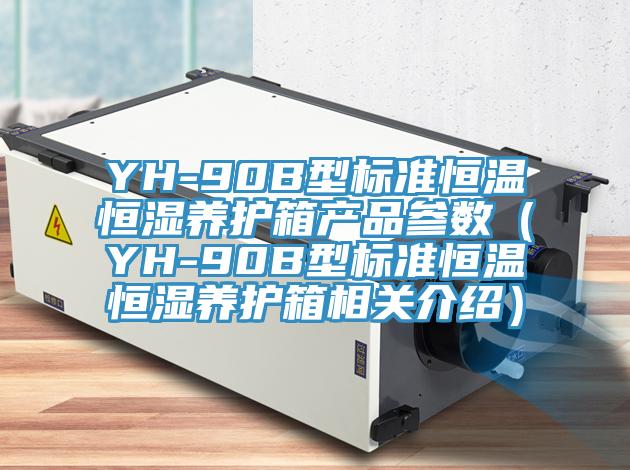 YH-90B型標準恒溫恒濕養(yǎng)護箱產(chǎn)品參數(shù)（YH-90B型標準恒溫恒濕養(yǎng)護箱相關(guān)介紹）