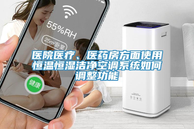 醫(yī)院醫(yī)療、醫(yī)藥房方面使用恒溫恒濕潔凈空調(diào)系統(tǒng)如何調(diào)整功能