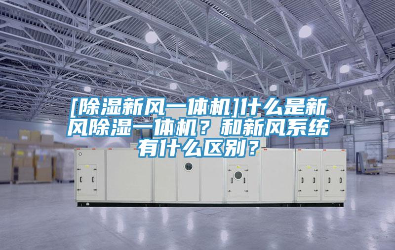 [除濕新風(fēng)一體機]什么是新風(fēng)除濕一體機？和新風(fēng)系統(tǒng)有什么區(qū)別？