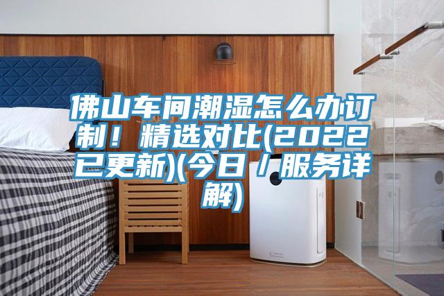 佛山車間潮濕怎么辦訂制！精選對比(2022已更新)(今日／服務(wù)詳解)