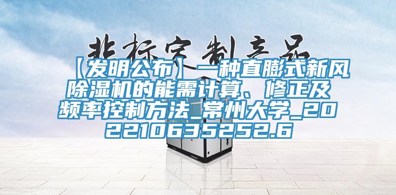 【發(fā)明公布】一種直膨式新風除濕機的能需計算、修正及頻率控制方法_常州大學_202210635252.6
