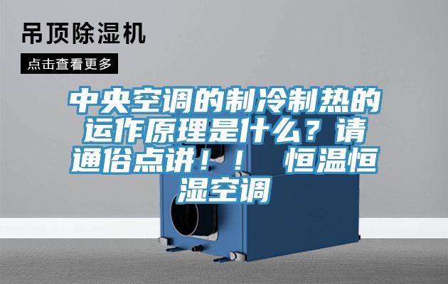 中央空調(diào)的制冷制熱的運(yùn)作原理是什么？請通俗點(diǎn)講！！ 恒溫恒濕空調(diào)