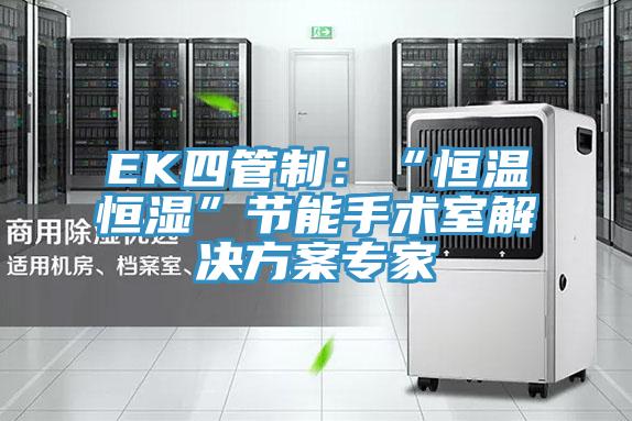 EK四管制：“恒溫恒濕”節(jié)能手術(shù)室解決方案專(zhuān)家