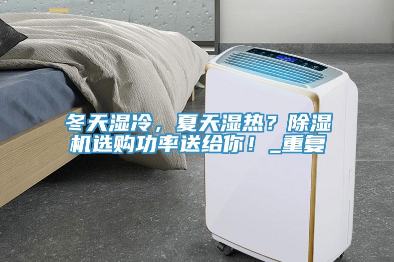 冬天濕冷，夏天濕熱？除濕機選購功率送給你！_重復(fù)