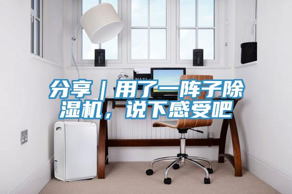 分享｜用了一陣子除濕機(jī)，說下感受吧