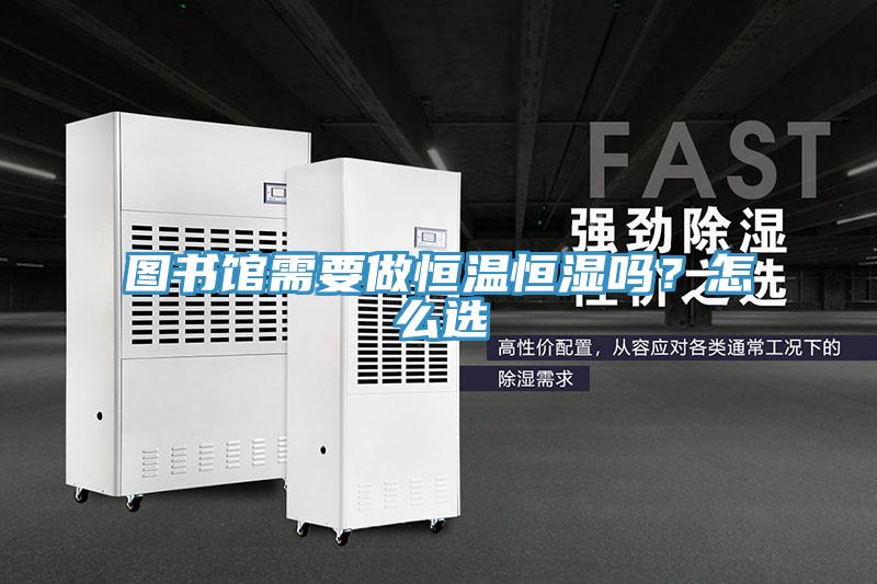 圖書館需要做恒溫恒濕嗎？怎么選