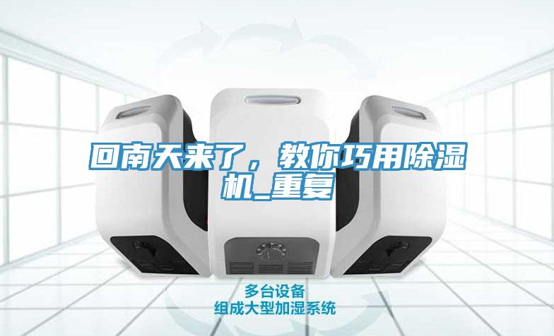 回南天來了，教你巧用除濕機_重復(fù)
