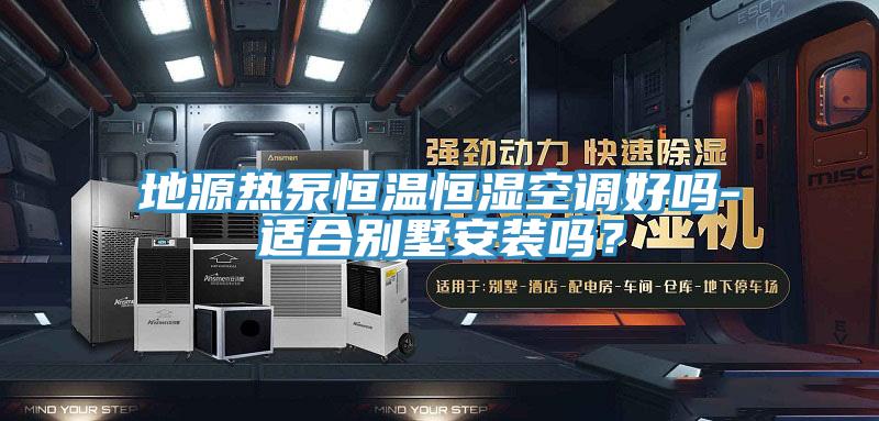 地源熱泵恒溫恒濕空調(diào)好嗎-適合別墅安裝嗎？