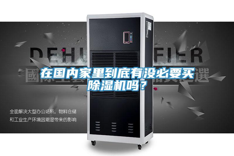 在國(guó)內(nèi)家里到底有沒(méi)必要買除濕機(jī)嗎？