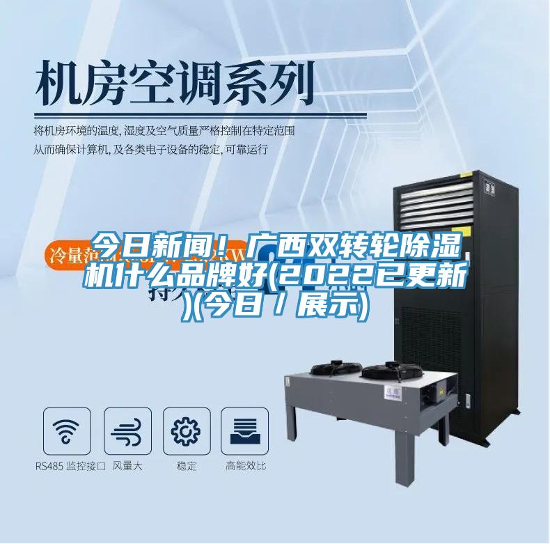 今日新聞！廣西雙轉(zhuǎn)輪除濕機什么品牌好(2022已更新)(今日／展示)