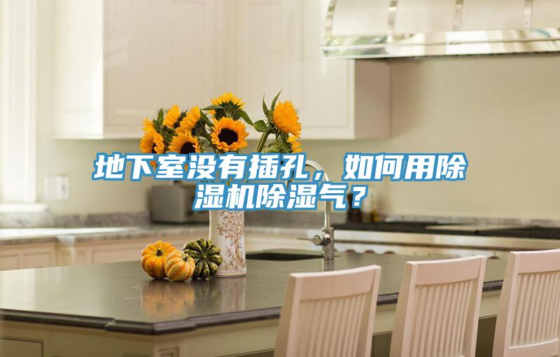 地下室沒有插孔，如何用除濕機(jī)除濕氣？
