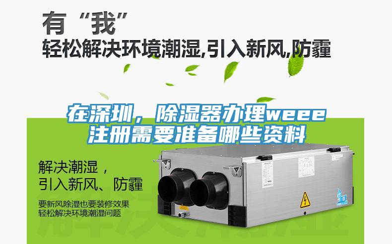 在深圳，除濕器辦理weee注冊(cè)需要準(zhǔn)備哪些資料