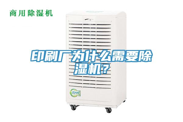 印刷廠為什么需要除濕機(jī)？