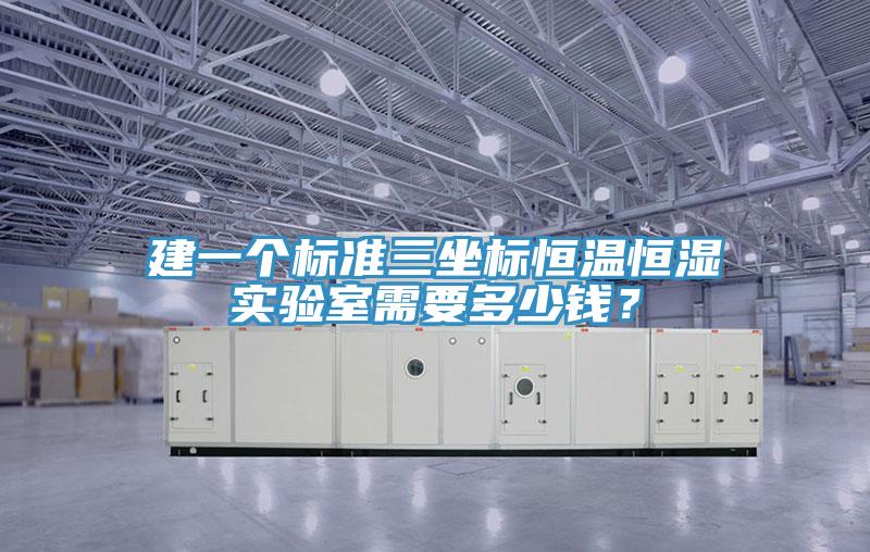 建一個標(biāo)準(zhǔn)三坐標(biāo)恒溫恒濕實驗室需要多少錢？