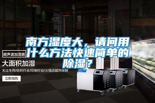 南方濕度大，請(qǐng)問(wèn)用什么方法快速簡(jiǎn)單的除濕？