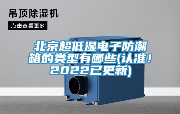 北京超低濕電子防潮箱的類型有哪些(認準！2022已更新)