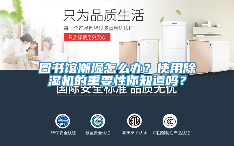 圖書館潮濕怎么辦？使用除濕機(jī)的重要性你知道嗎？