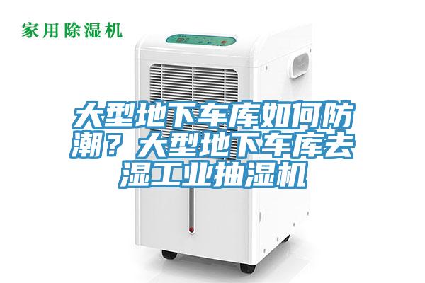 大型地下車庫如何防潮？大型地下車庫去濕工業(yè)抽濕機