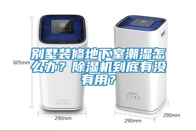別墅裝修地下室潮濕怎么辦？除濕機(jī)到底有沒(méi)有用？