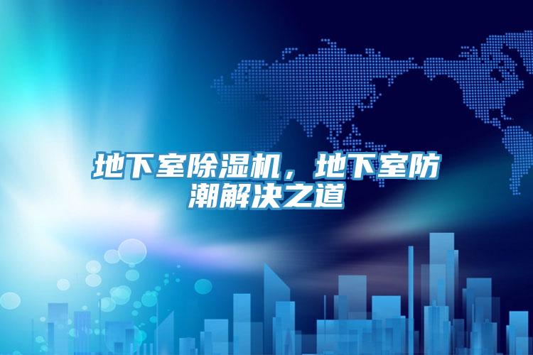 地下室除濕機(jī)，地下室防潮解決之道