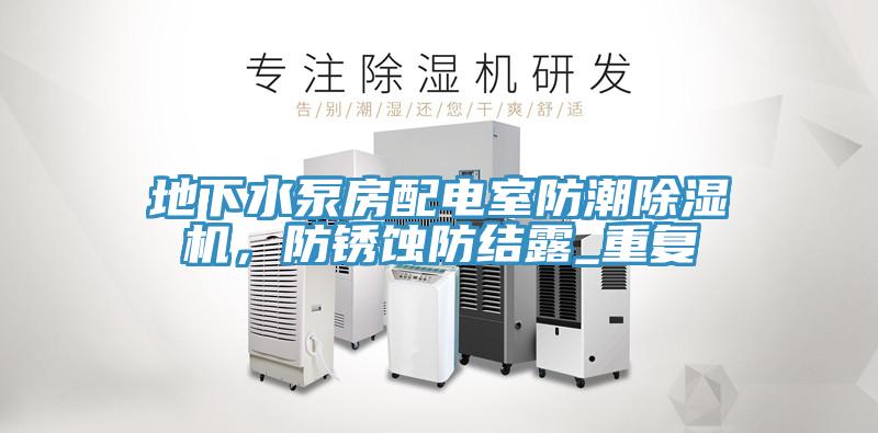 地下水泵房配電室防潮除濕機，防銹蝕防結露_重復