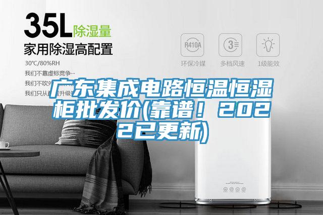 廣東集成電路恒溫恒濕柜批發(fā)價(靠譜！2022已更新)