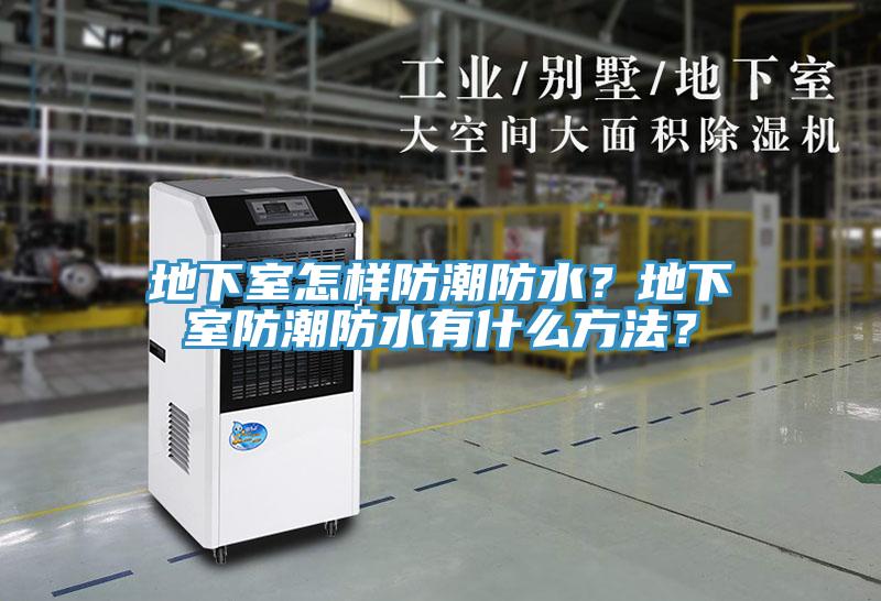 地下室怎樣防潮防水？地下室防潮防水有什么方法？