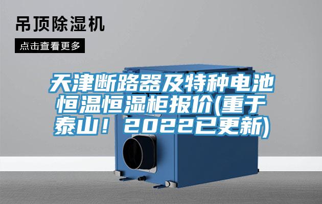 天津斷路器及特種電池恒溫恒濕柜報價(重于泰山！2022已更新)