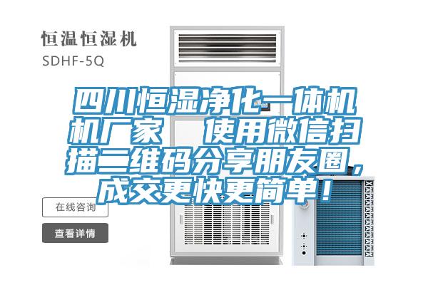 四川恒濕凈化一體機(jī)機(jī)廠家  使用微信掃描二維碼分享朋友圈，成交更快更簡單！