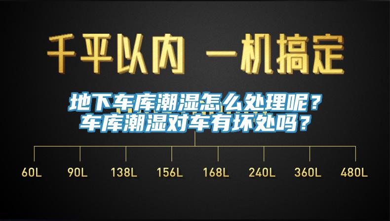 地下車庫潮濕怎么處理呢？車庫潮濕對車有壞處嗎？