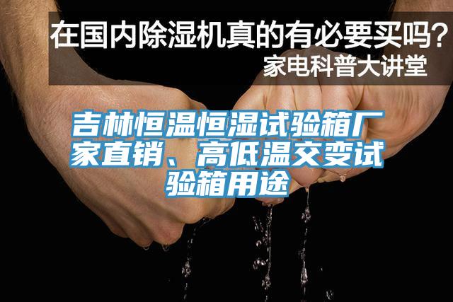 吉林恒溫恒濕試驗(yàn)箱廠家直銷、高低溫交變試驗(yàn)箱用途
