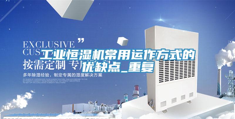 工業(yè)恒濕機(jī)常用運作方式的優(yōu)缺點_重復(fù)