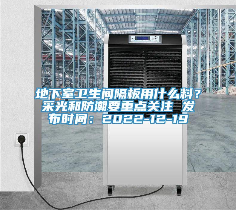 地下室衛(wèi)生間隔板用什么料？采光和防潮要重點關(guān)注 發(fā)布時間：2022-12-19