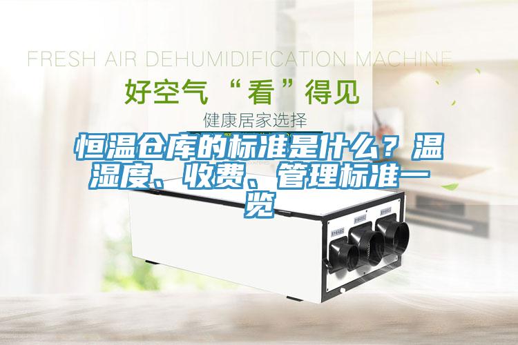 恒溫倉庫的標準是什么？溫濕度、收費、管理標準一覽