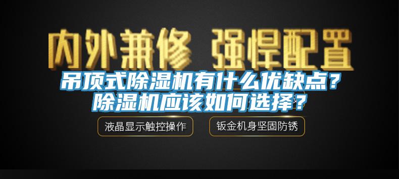 吊頂式除濕機(jī)有什么優(yōu)缺點？除濕機(jī)應(yīng)該如何選擇？