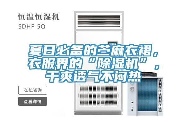 夏日必備的苧麻衣裙，衣服界的“除濕機(jī)”，干爽透氣不悶熱