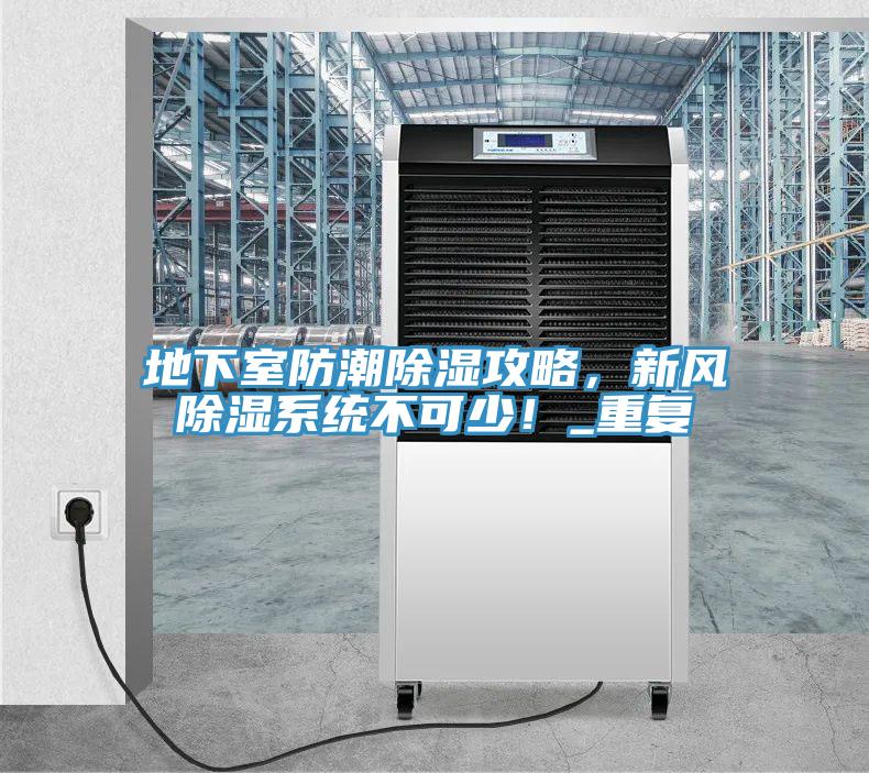 地下室防潮除濕攻略，新風(fēng)除濕系統(tǒng)不可少！_重復(fù)