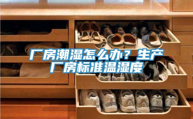 廠房潮濕怎么辦？生產(chǎn)廠房標準溫濕度