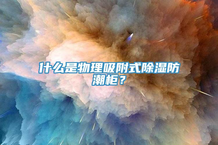 什么是物理吸附式除濕防潮柜？