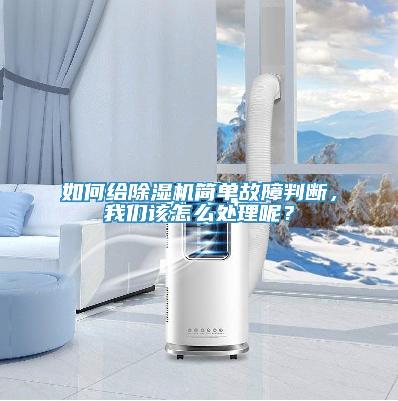如何給除濕機(jī)簡單故障判斷，我們該怎么處理呢？