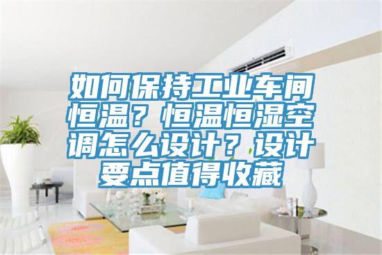 如何保持工業(yè)車間恒溫？恒溫恒濕空調(diào)怎么設(shè)計(jì)？設(shè)計(jì)要點(diǎn)值得收藏